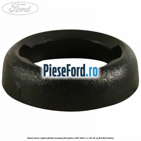 Bucsa buton reglaj oglinda manuala Ford Puma 1997-2003 1.4 16V 90 cp FHD, FHF benzina