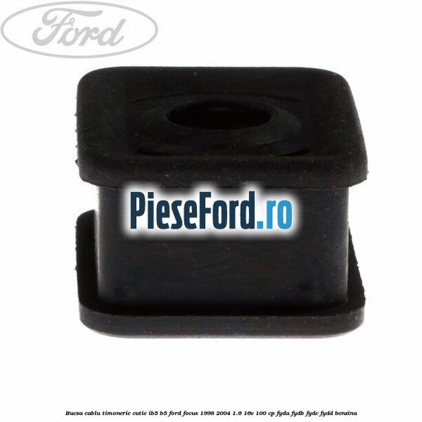 Bucsa cablu timonerie cutie IB5/B5 Ford Focus 1998-2004 1.6 16V 100 cp FYDA, FYDB, FYDC, FYDD benzina