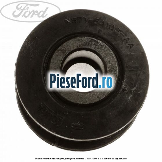 Bucsa cadru motor inspre fata Ford Mondeo 1993-1996 1.6 i 16V 88 cp L1J benzina