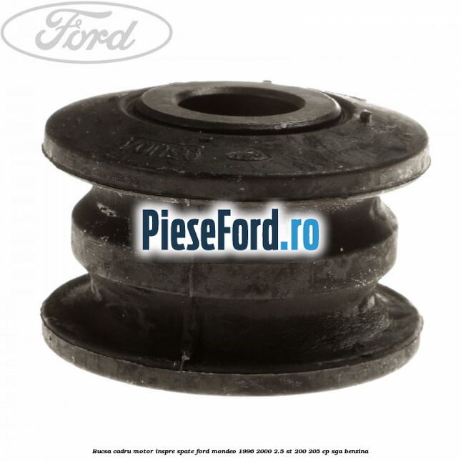 Bucsa cadru motor inspre spate Ford Mondeo 1996-2000 2.5 ST 200 205 cp Bucsa cadru motor inspre spate Ford Mondeo 1996-2000 2.5 ST 200 205 cp SGA benzina