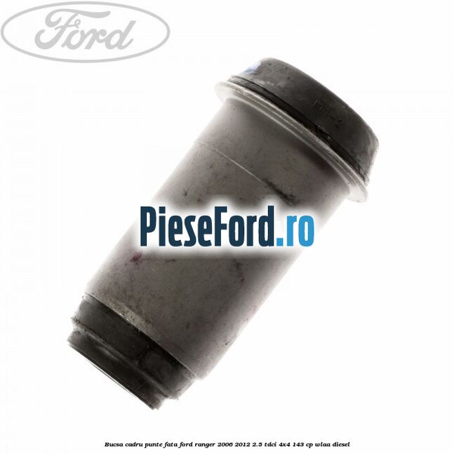 Bucsa cadru punte fata Ford Ranger 2006-2012 2.5 TDCi 4x4 143 cp WLAA diesel