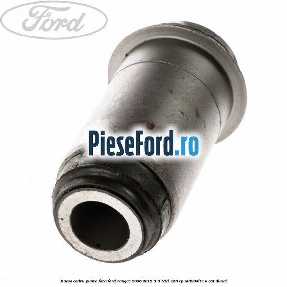 Bucsa cadru punte fata Ford Ranger 2006-2012 3.0 TDCi 156 cp MD30DITC, WEAT diesel