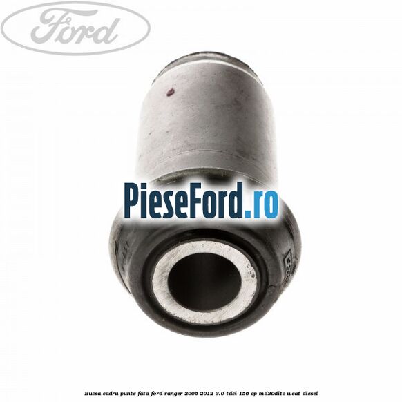 Bucsa cadru punte fata Ford Ranger 2006-2012 3.0 TDCi 156 cp MD30DITC, WEAT diesel