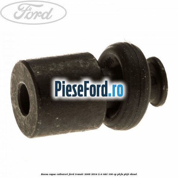 Bucsa capac culbutori Ford Transit 2006-2014 2.4 TDCi 100 cp PHFA, PHFC diesel