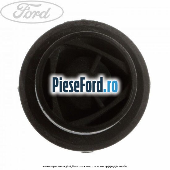 Bucsa capac motor Ford Fiesta 2013-2017 1.6 ST 182 cp JTJA, JTJB benzina