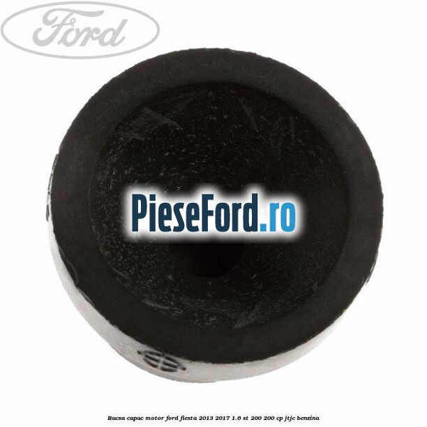 Bucsa capac motor Ford Fiesta 2013-2017 1.6 ST 200 200 cp JTJC benzina