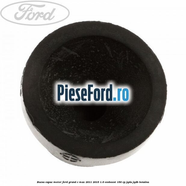 Bucsa capac motor Ford Grand C-Max 2011-2015 1.6 EcoBoost 150 cp JQDA, JQDB benzina