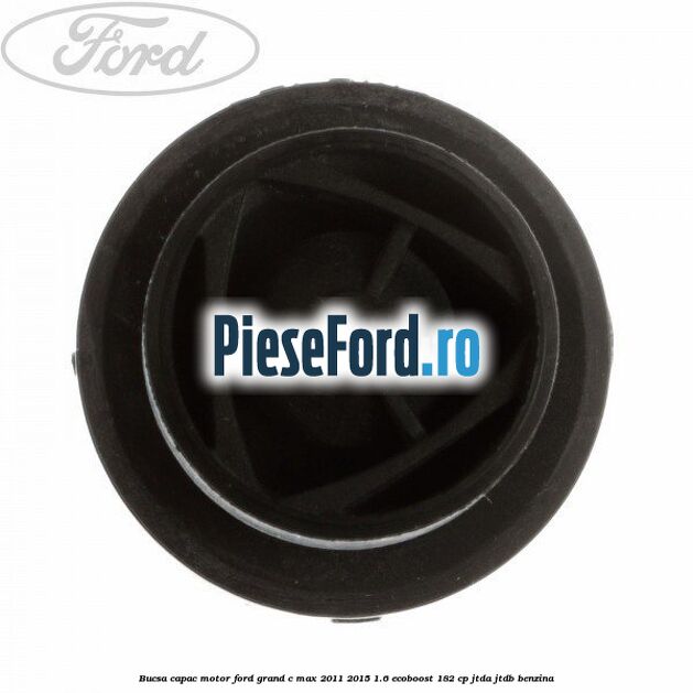 Bucsa capac motor Ford Grand C-Max 2011-2015 1.6 EcoBoost 182 cp JTDA, JTDB benzina