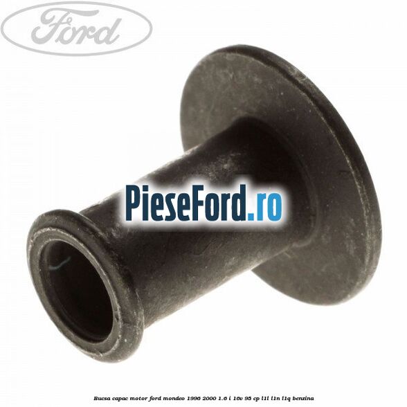 Bucsa capac motor Ford Mondeo 1996-2000 1.6 i 16V 95 cp L1L, L1N, L1Q benzina
