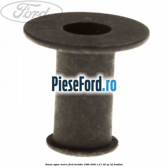 Bucsa capac motor Ford Mondeo 1996-2000 1.6 i 90 cp L1J benzina