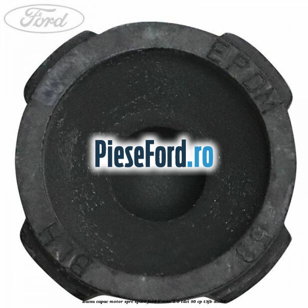 Bucsa capac motor spre spate Ford B-Max 1.6 TDCi 95 cp T3JB diesel