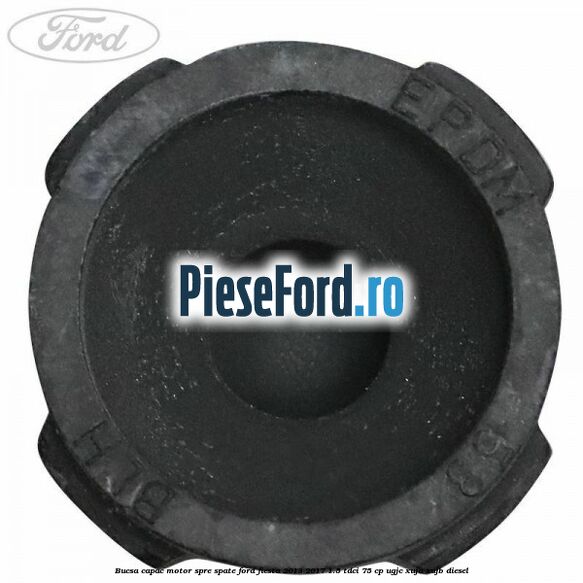 Bucsa capac motor spre spate Ford Fiesta 2013-2017 1.5 TDCi 75 cp UGJC, XUJA, XUJB diesel