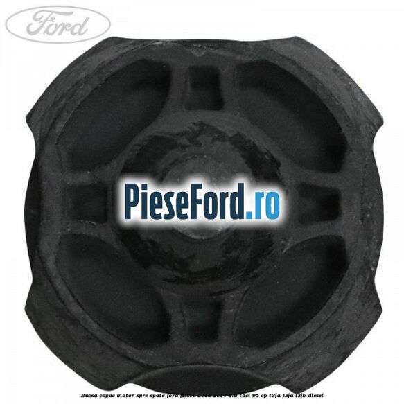 Bucsa capac motor spre spate Ford Fiesta 2013-2017 1.6 TDCi 95 cp Bucsa capac motor spre spate Ford Fiesta 2013-2017 1.6 TDCi 95 cp T3JA, TZJA, TZJB diesel