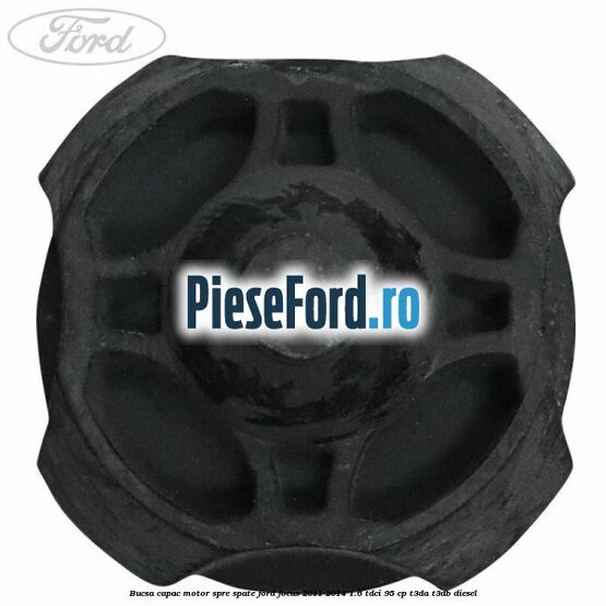 Bucsa capac motor spre spate Ford Focus 2011-2014 1.6 TDCi 95 cp Bucsa capac motor spre spate Ford Focus 2011-2014 1.6 TDCi 95 cp T3DA, T3DB diesel