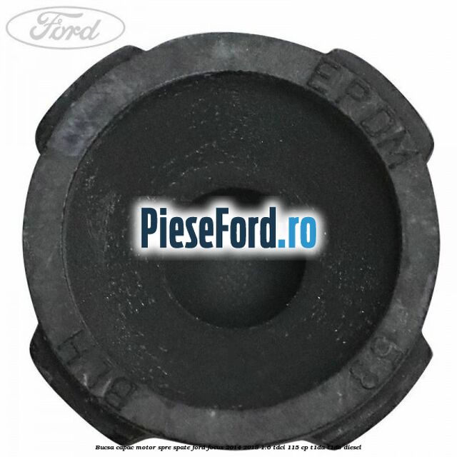 Bucsa capac motor spre spate Ford Focus 2014-2018 1.6 TDCi 115 cp T1DA, T1DB diesel