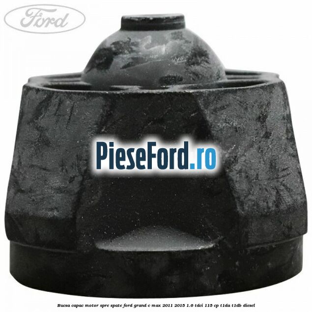 Bucsa capac motor spre spate Ford Grand C-Max 2011-2015 1.6 TDCi 115 cp T1DA, T1DB diesel