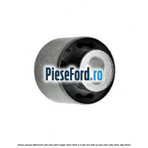 Bucsa carcasa diferential spre fata Ford Ranger 2012-2015 3.2 TDCi 4x4 200 cp Bucsa carcasa diferential spre fata Ford Ranger 2012-2015 3.2 TDCi 4x4 200 cp ENSA, SA2R, SA2S, SA2W, SAFA diesel