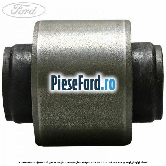 Bucsa carcasa diferential spre roata fata dreapta Ford Ranger 2012-2015 2.2 TDCi 4x4 150 cp ENQJ, GBVAJQJ diesel