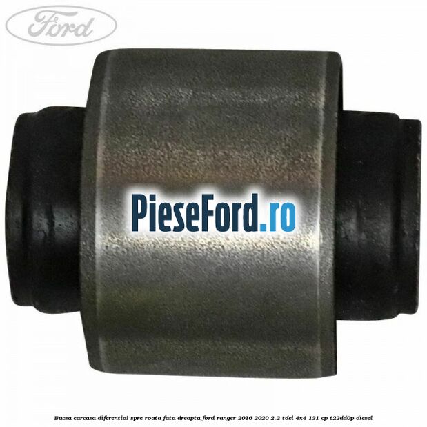 Bucsa carcasa diferential spre roata fata dreapta Ford Ranger 2016-2020 2.2 TDCi 4x4 131 cp Bucsa carcasa diferential spre roata fata dreapta Ford Ranger 2016-2020 2.2 TDCi 4x4 131 cp T22DD0P diesel
