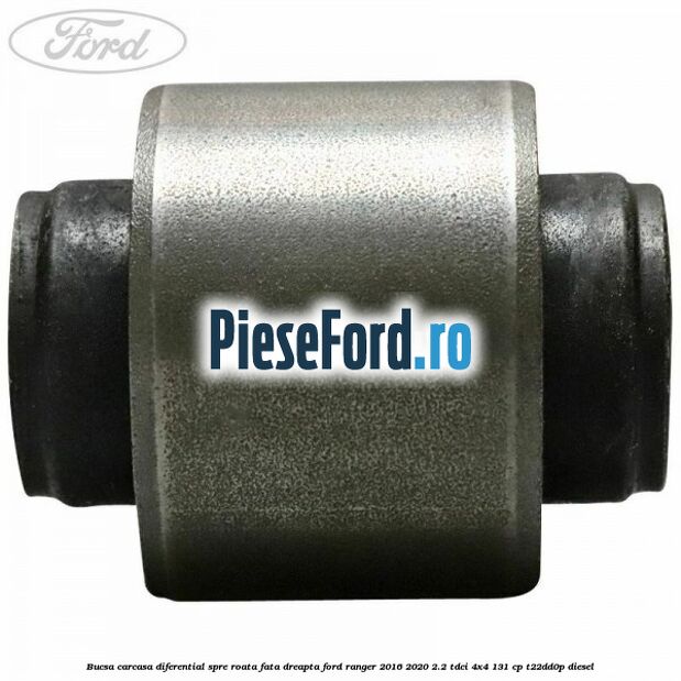 Bucsa carcasa diferential spre roata fata dreapta Ford Ranger 2016-2020 2.2 TDCi 4x4 131 cp Bucsa carcasa diferential spre roata fata dreapta Ford Ranger 2016-2020 2.2 TDCi 4x4 131 cp T22DD0P diesel