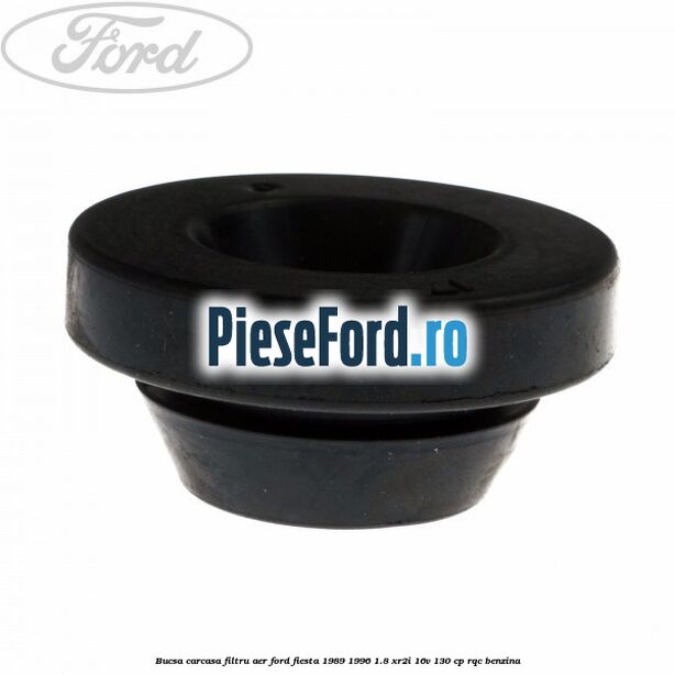 Bucsa carcasa filtru aer Ford Fiesta 1989-1996 1.8 XR2i 16V 130 cp Bucsa carcasa filtru aer Ford Fiesta 1989-1996 1.8 XR2i 16V 130 cp RQC benzina