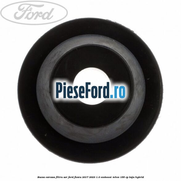 Bucsa carcasa filtru aer Ford Fiesta 2017-2023 1.0 EcoBoost mHEV 155 cp BZJA Hybrid