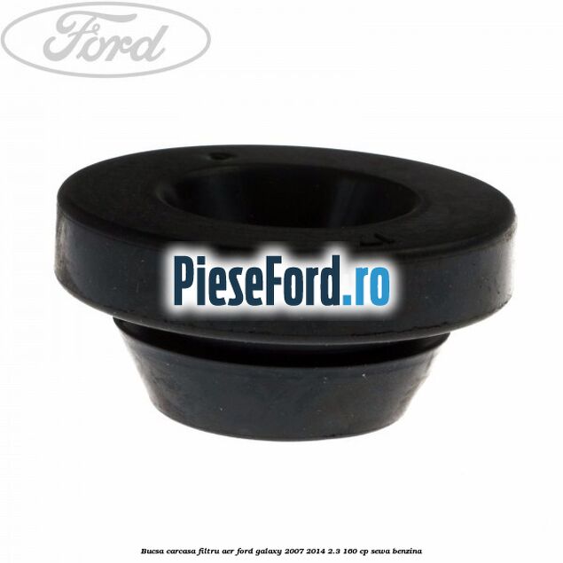 Bucsa carcasa filtru aer Ford Galaxy 2007-2014 2.3 160 cp