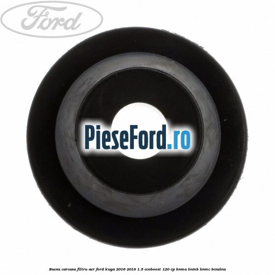 Bucsa carcasa filtru aer Ford Kuga 2016-2018 1.5 EcoBoost 120 cp Bucsa carcasa filtru aer Ford Kuga 2016-2018 1.5 EcoBoost 120 cp BNMA, BNMB, BNMC benzina