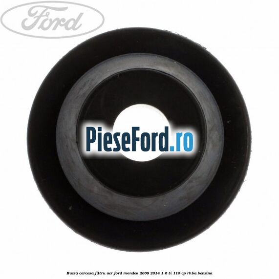 Bucsa carcasa filtru aer Ford Mondeo 2008-2014 1.6 Ti 110 cp RHBA benzina