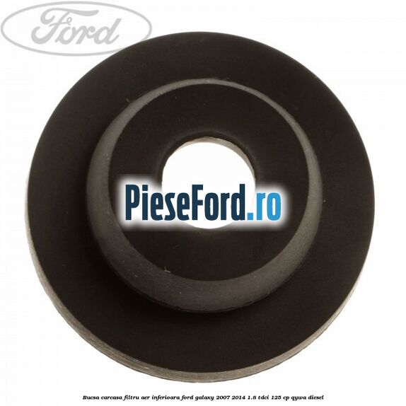 Bucsa carcasa filtru aer inferioara Ford Galaxy 2007-2014 1.8 TDCi 125 cp QYWA diesel