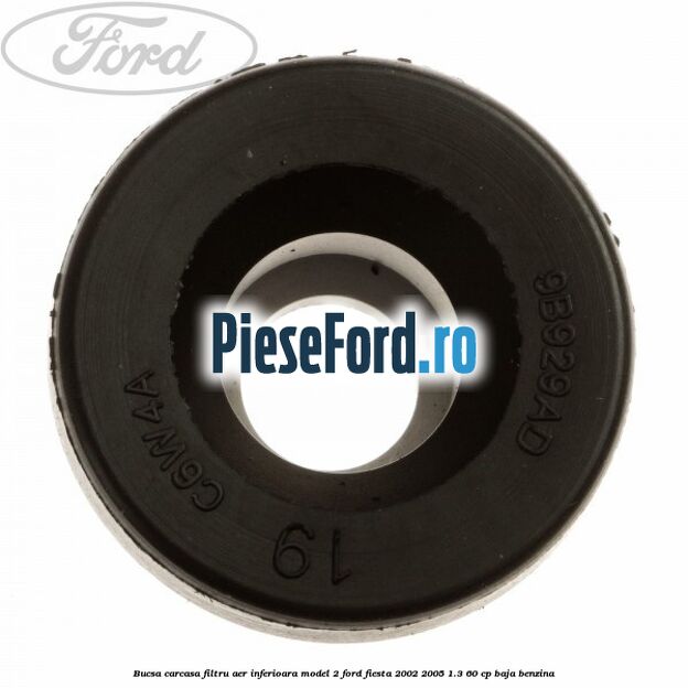 Bucsa carcasa filtru aer inferioara model 2 Ford Fiesta 2002-2005 1.3 60 cp BAJA benzina