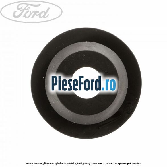 Bucsa carcasa filtru aer inferioara model 2 Ford Galaxy 1995-2000 2.3 16V 146 cp E5SA, Y5B benzina