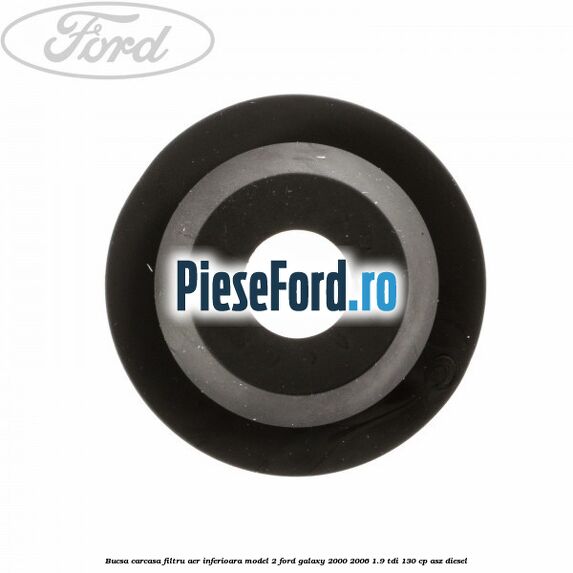 Bucsa carcasa filtru aer inferioara model 2 Ford Galaxy 2000-2006 1.9 TDI 130 cp ASZ diesel