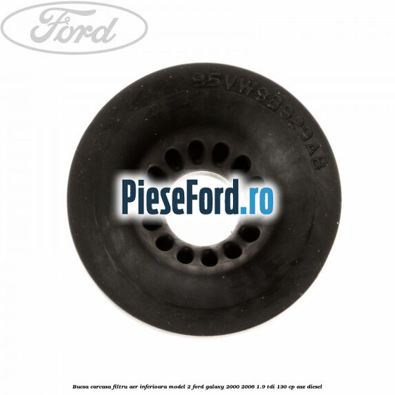Bucsa carcasa filtru aer inferioara model 2 Ford Galaxy 2000-2006 1.9 TDI 130 cp ASZ diesel