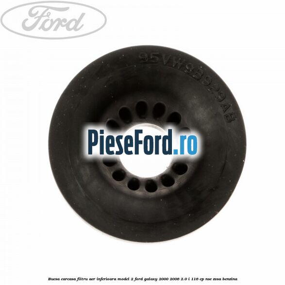 Bucsa carcasa filtru aer inferioara model 2 Ford Galaxy 2000-2006 2.0 i 116 cp Bucsa carcasa filtru aer inferioara model 2 Ford Galaxy 2000-2006 2.0 i 116 cp NSE, ZVSA benzina
