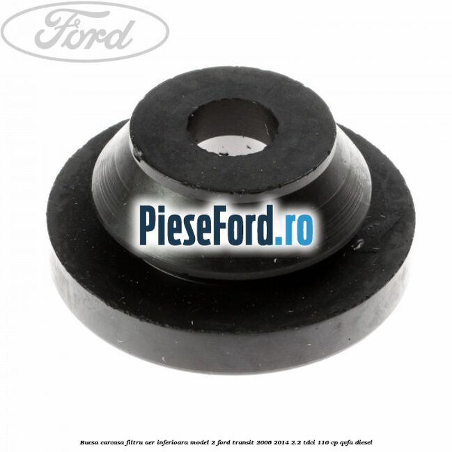 Bucsa carcasa filtru aer inferioara model 2 Ford Transit 2006-2014 2.2 TDCi 110 cp QVFA diesel