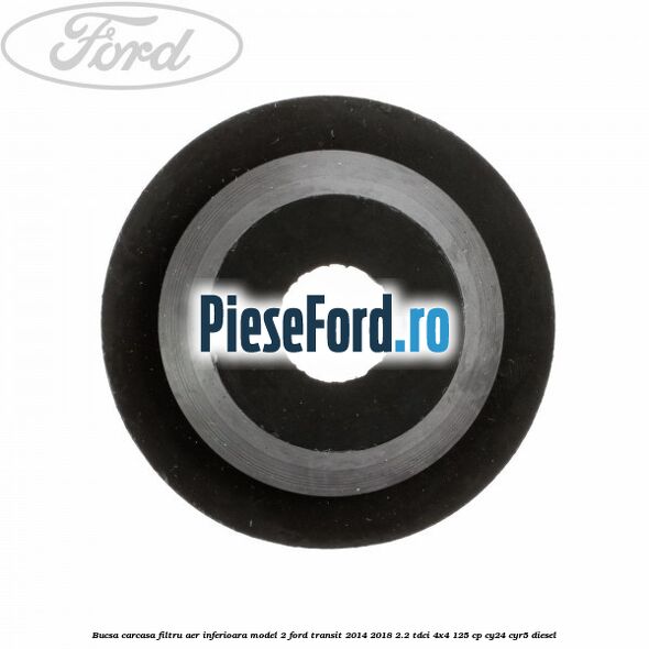 Bucsa carcasa filtru aer inferioara model 2 Ford Transit 2014-2018 2.2 TDCi 4x4 125 cp CY24, CYR5 diesel