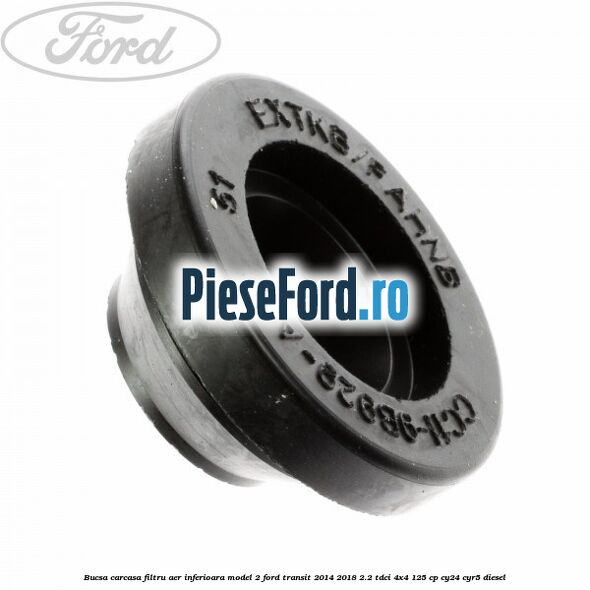Bucsa carcasa filtru aer inferioara model 2 Ford Transit 2014-2018 2.2 TDCi 4x4 125 cp CY24, CYR5 diesel