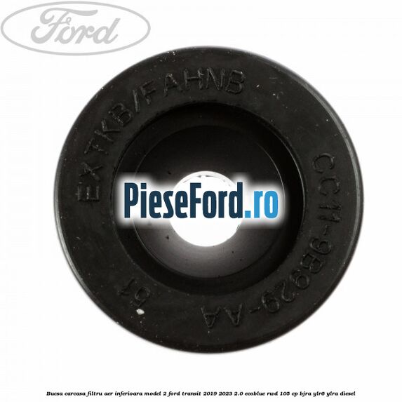 Bucsa carcasa filtru aer inferioara model 2 Ford Transit 2019-2023 2.0 EcoBlue RWD 105 cp BJRA, YLR6, YLRA diesel