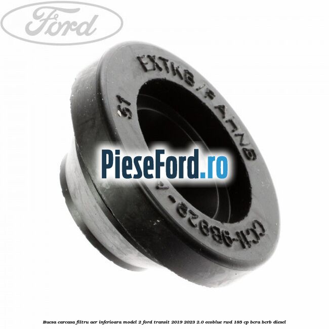 Bucsa carcasa filtru aer inferioara model 2 Ford Transit 2019-2023 2.0 EcoBlue RWD 185 cp BCRA, BCRB diesel