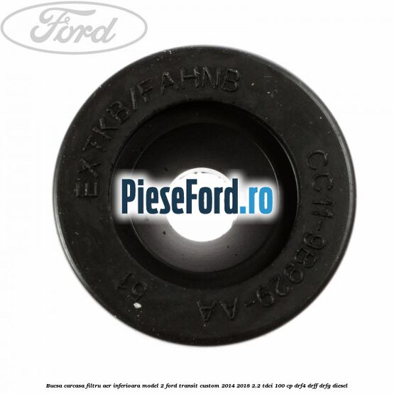 Bucsa carcasa filtru aer inferioara model 2 Ford Transit Custom 2014-2018 2.2 TDCi 100 cp DRF4, DRFF, DRFG diesel