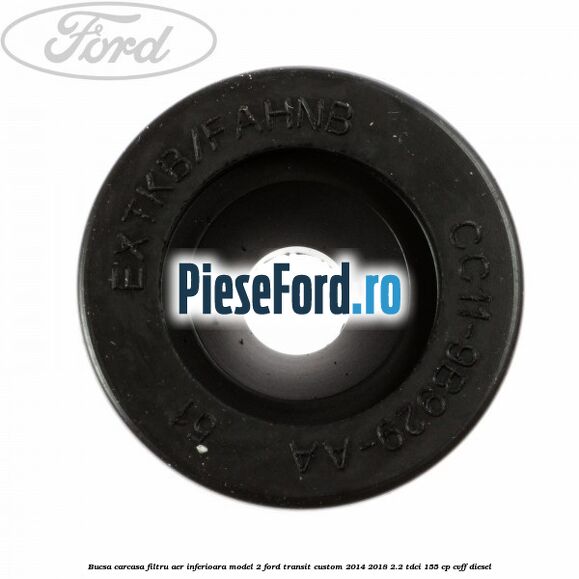 Bucsa carcasa filtru aer inferioara model 2 Ford Transit Custom 2014-2018 2.2 TDCi 155 cp CVFF diesel