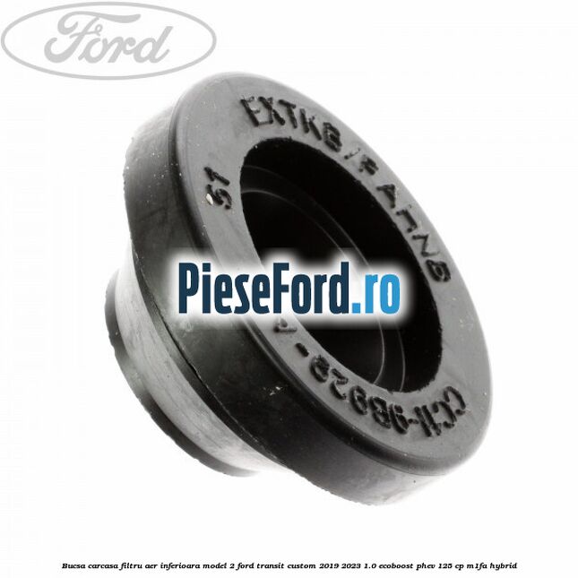 Bucsa carcasa filtru aer inferioara model 2 Ford Transit Custom 2019-2023 1.0 EcoBoost PHEV 125 cp M1FA Hybrid