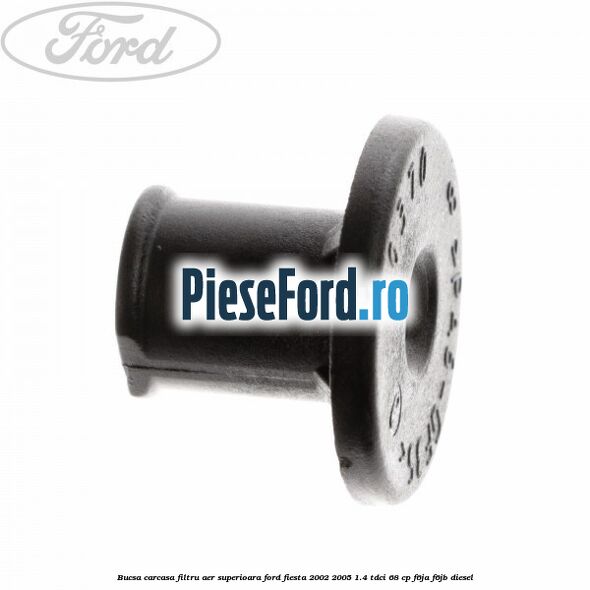 Bucsa carcasa filtru aer superioara Ford Fiesta 2002-2005 1.4 TDCi 68 cp F6JA, F6JB diesel