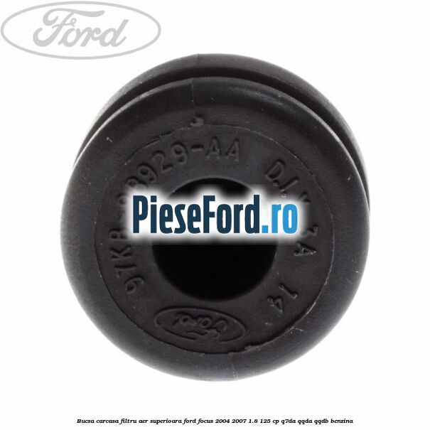 Bucsa carcasa filtru aer superioara Ford Focus 2004-2007 1.8 125 cp Bucsa carcasa filtru aer superioara Ford Focus 2004-2007 1.8 125 cp Q7DA, QQDA, QQDB benzina
