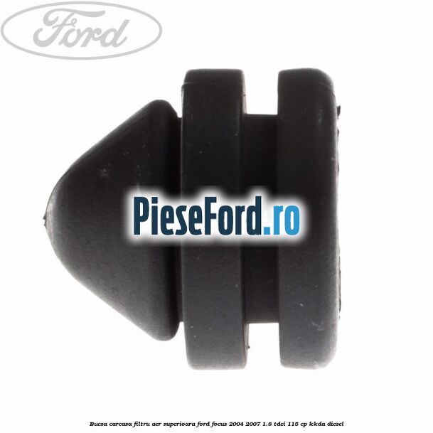 Bucsa carcasa filtru aer superioara Ford Focus 2004-2007 1.8 TDCi 115 cp Bucsa carcasa filtru aer superioara Ford Focus 2004-2007 1.8 TDCi 115 cp KKDA diesel