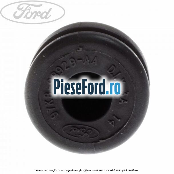 Bucsa carcasa filtru aer superioara Ford Focus 2004-2007 1.8 TDCi 115 cp Bucsa carcasa filtru aer superioara Ford Focus 2004-2007 1.8 TDCi 115 cp KKDA diesel
