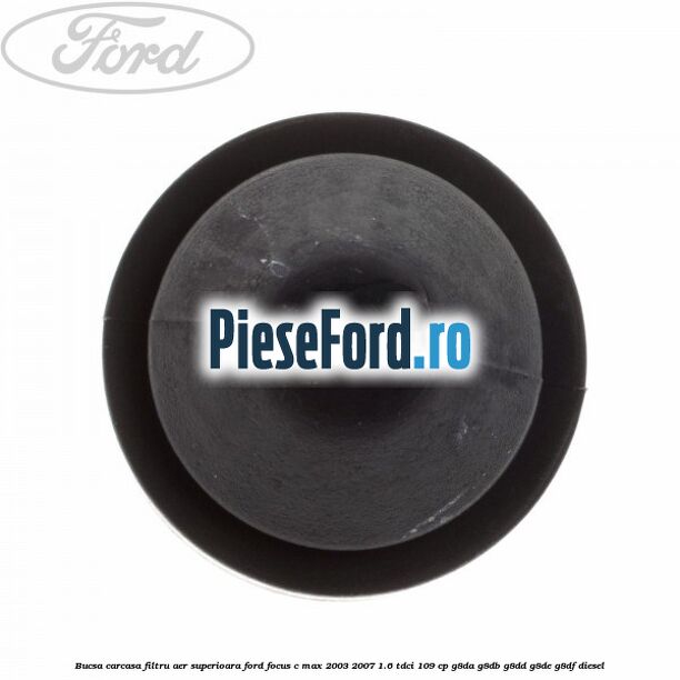 Bucsa carcasa filtru aer superioara Ford Focus C-Max 2003-2007 1.6 TDCi 109 cp G8DA, G8DB, G8DD, G8DE, G8DF diesel