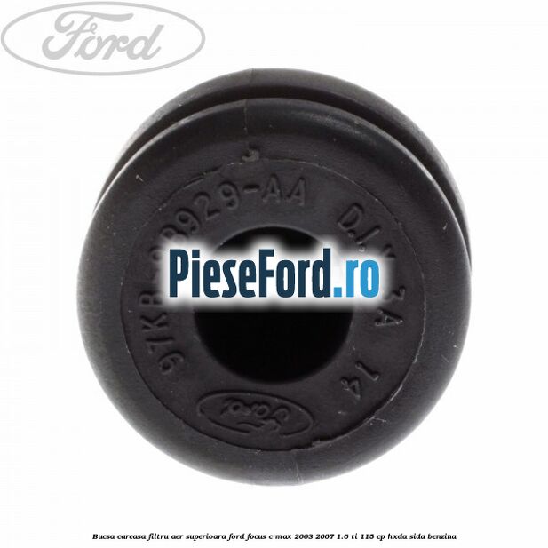 Bucsa carcasa filtru aer superioara Ford Focus C-Max 2003-2007 1.6 Ti 115 cp Bucsa carcasa filtru aer superioara Ford Focus C-Max 2003-2007 1.6 Ti 115 cp HXDA, SIDA benzina