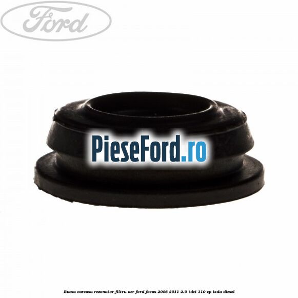 Bucsa carcasa rezonator filtru aer Ford Focus 2008-2011 2.0 TDCi 110 cp Bucsa carcasa rezonator filtru aer Ford Focus 2008-2011 2.0 TDCi 110 cp IXDA diesel